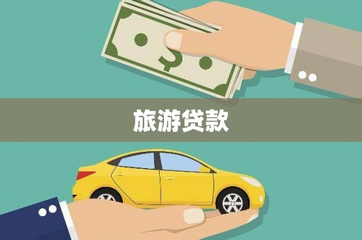 孝感旅游贷款 孝感旅游贷款