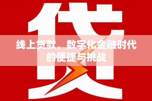 根河线上贷款，数字化金融时代的便捷与挑战