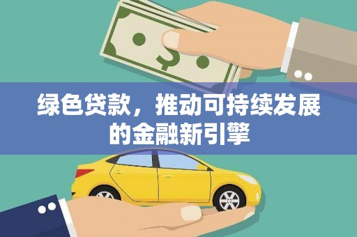 乌马河绿色贷款，推动可持续发展的金融新引擎
