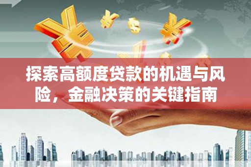 华阴探索高额度贷款的机遇与风险，金融决策的关键指南