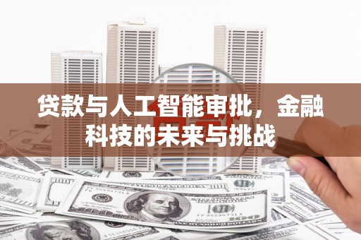 夏邑贷款与人工智能审批，金融科技的未来与挑战