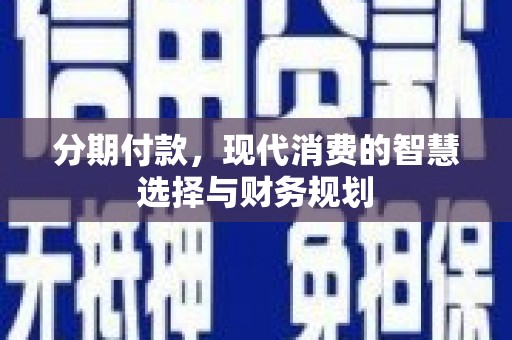 永清分期付款，现代消费的智慧选择与财务规划