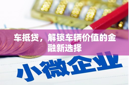 遵化车抵贷，解锁车辆价值的金融新选择
