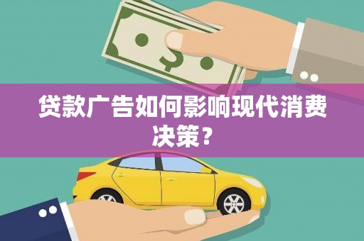 长滨贷款广告如何影响现代消费决策？