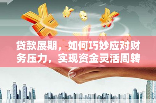 九台贷款展期，如何巧妙应对财务压力，实现资金灵活周转