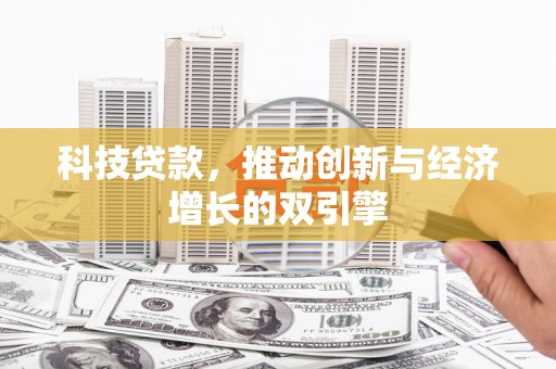 贵定科技贷款，推动创新与经济增长的双引擎