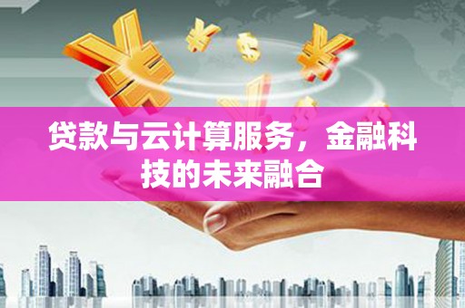 禅城贷款与云计算服务，金融科技的未来融合