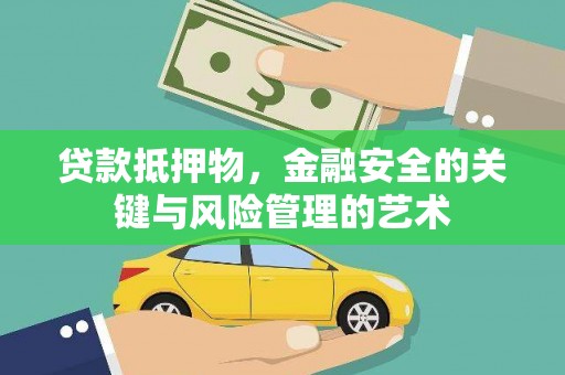 隆回贷款抵押物，金融安全的关键与风险管理的艺术