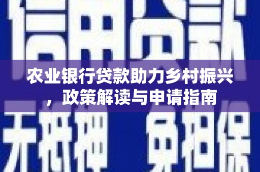 赫山农业银行贷款助力乡村振兴，政策解读与申请指南