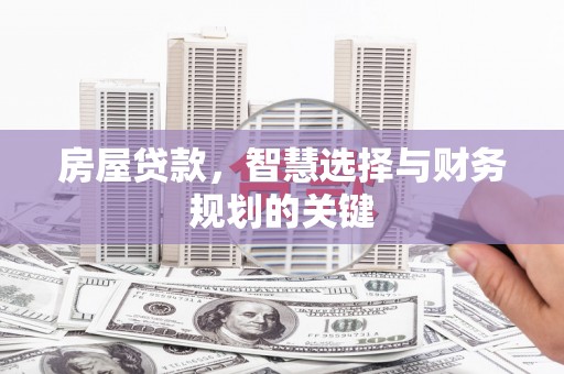 红岗房屋贷款，智慧选择与财务规划的关键