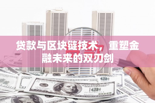 扎兰屯贷款与区块链技术，重塑金融未来的双刃剑