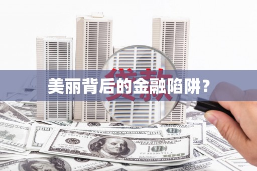 麻豆美丽背后的金融陷阱？