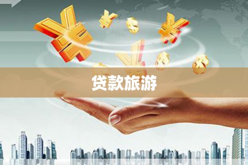 隆回贷款旅游