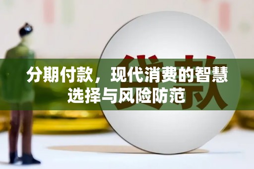 进贤分期付款，现代消费的智慧选择与风险防范