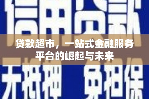 蒙山贷款超市，一站式金融服务平台的崛起与未来