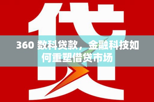 梓潼360 数科贷款，金融科技如何重塑借贷市场