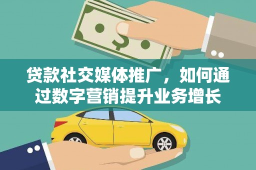 乌伊岭贷款社交媒体推广，如何通过数字营销提升业务增长