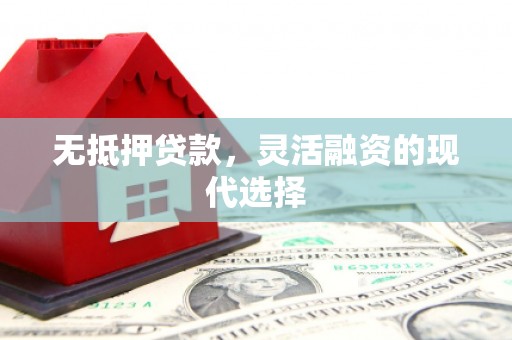 简阳无抵押贷款，灵活融资的现代选择
