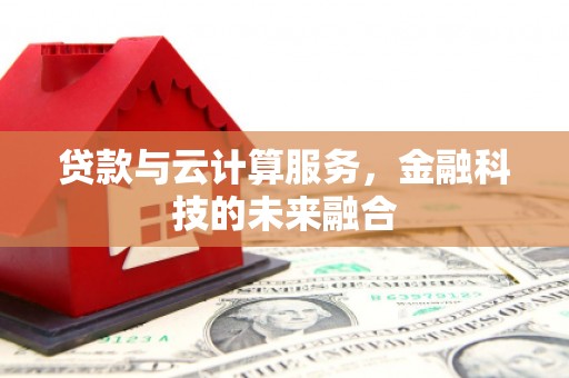 上街贷款与云计算服务，金融科技的未来融合