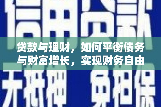 景县贷款与理财，如何平衡债务与财富增长，实现财务自由